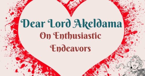 Dear Lord Akeldama ~ On Enthusiastic Endeavors