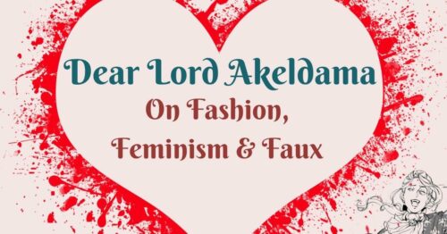 Header Dear Lord Akeldama ~ On Fashion, Feminism & Faux