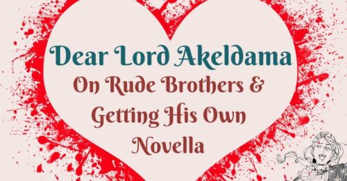Header Dear Lord Akeldama ~ On Rude Brothers & Getting His Own Novella (nope)