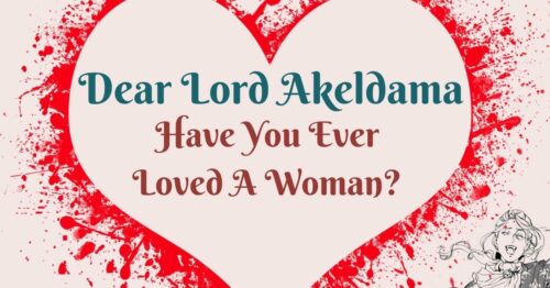 Header Dear Lord Akeldama ~ Have You Ever Loved A Woman?