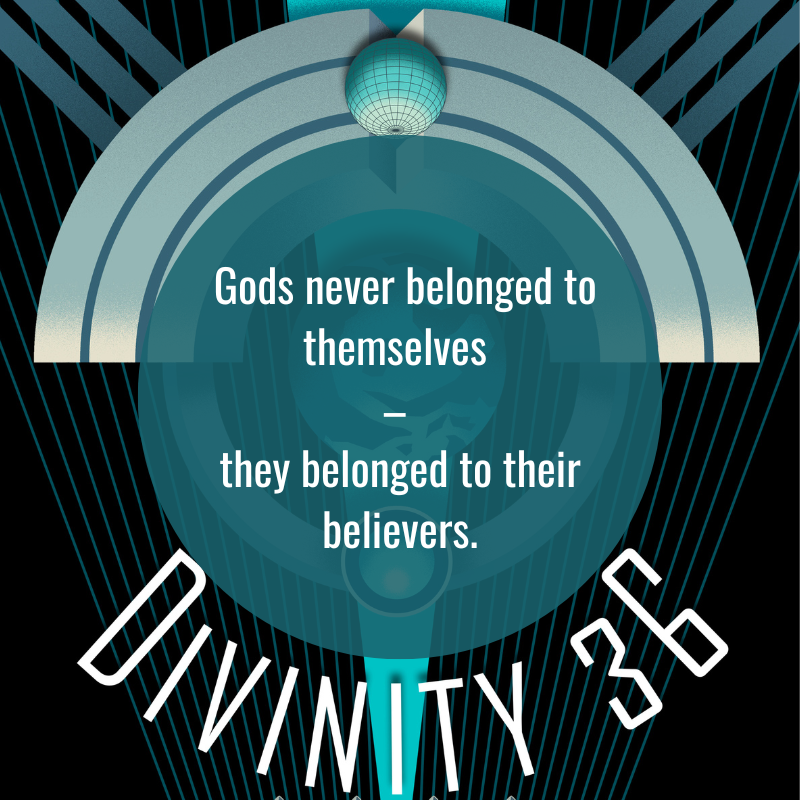 D36 quote Gods never belonged to themselves they belonged to their believers
